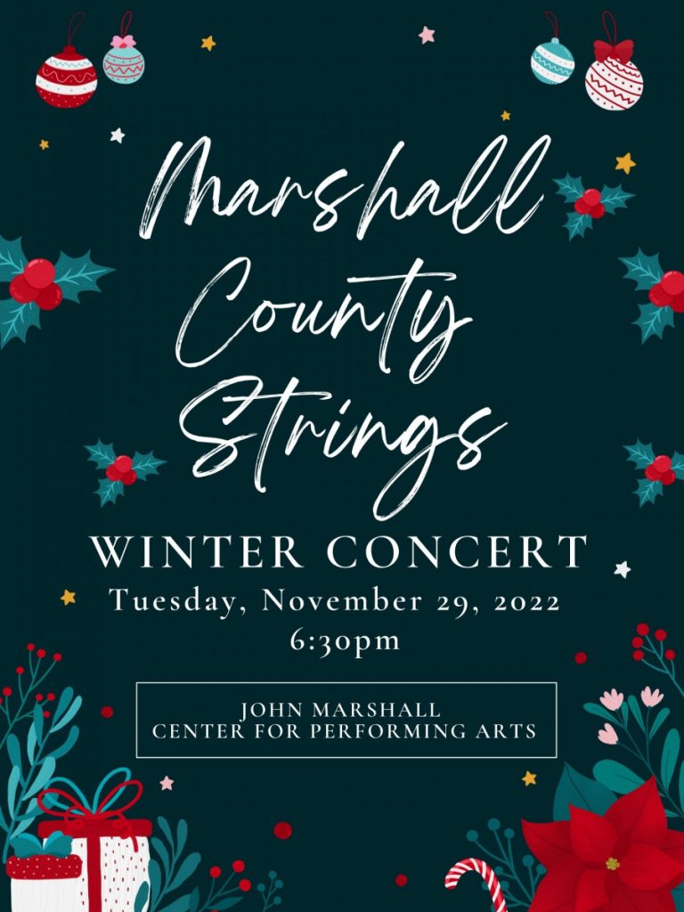 Poster that reads in white: Marshall County Strings Winter Concert Tuesday, November 29, 2022, at 6:30 pm, John Marshall High School Center for Performing Arts. There are Christmas bulbs presents, candy canes and poinsettias. 
